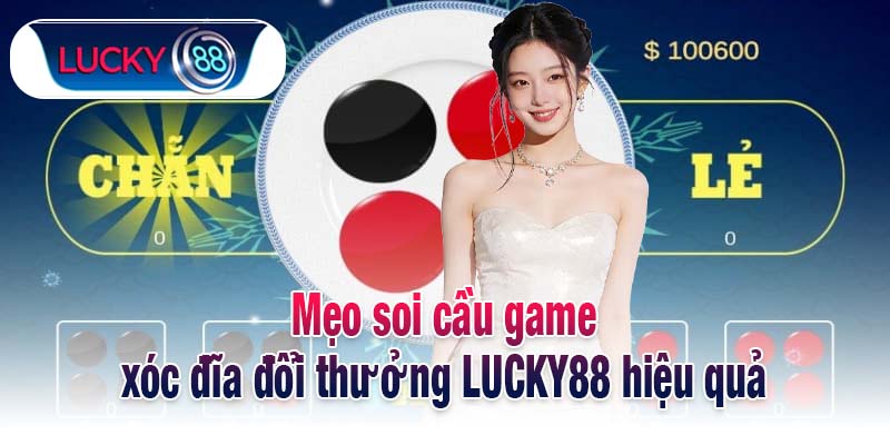 Mẹo soi cầu game xóc đĩa đổi thưởng LUCKY88 hiệu quả