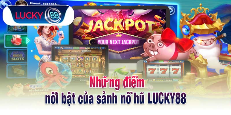 Những điểm nổi bật của sảnh nổ hũ LUCKY88